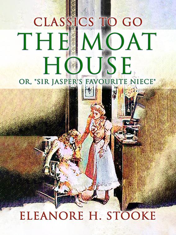 The Moat House, or, &quot;Sir Jasper&#x27;s Favourite Niece&quot;