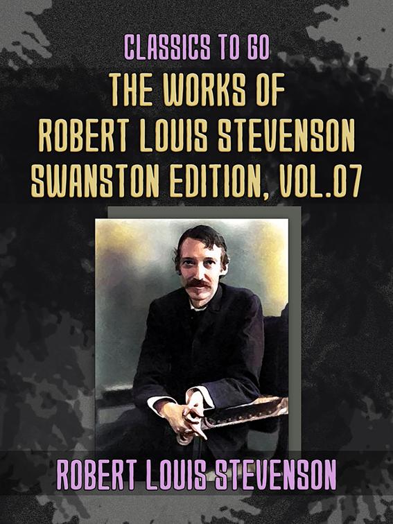 The Works of Robert Louis Stevenson - Swanston Edition, Vol 7, Classics To Go