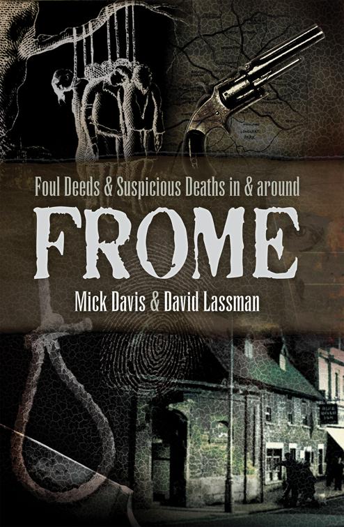 Foul Deeds &amp; Suspicious Deaths in &amp; Around Frome, Foul Deeds &amp; Suspicious Deaths