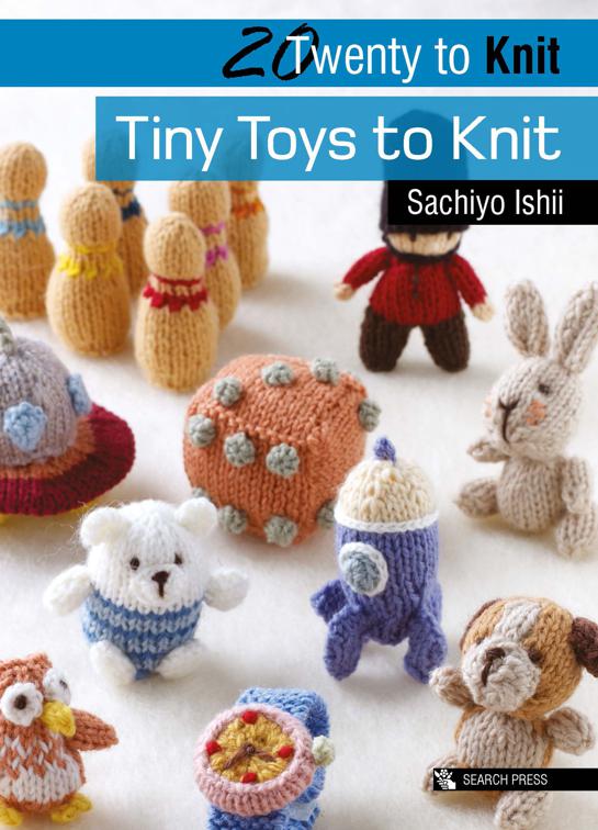 Twenty to Knit: Tiny Toys to Knit, Twenty to Make