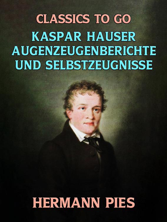 Kaspar Hauser Augenzeugenberichte und Selbstzeugnisse, Classics To Go