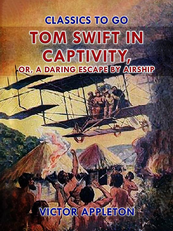 Tom Swift in Captivity, or, A Daring Escape By Airship, Classics To Go