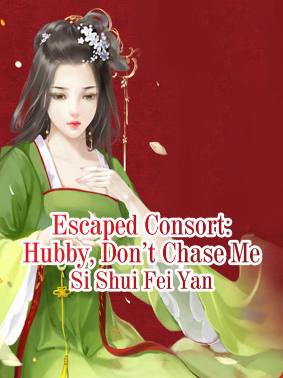 Escaped Consort: Hubby, Don’t Chase Me, Volume 1