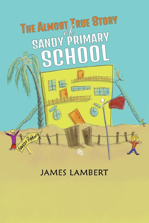 This image is the cover for the book The Almost True Story of Sandy Primary School