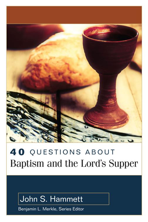 40 Questions About Baptism and the Lord&#x27;s Supper, 40 Questions Series