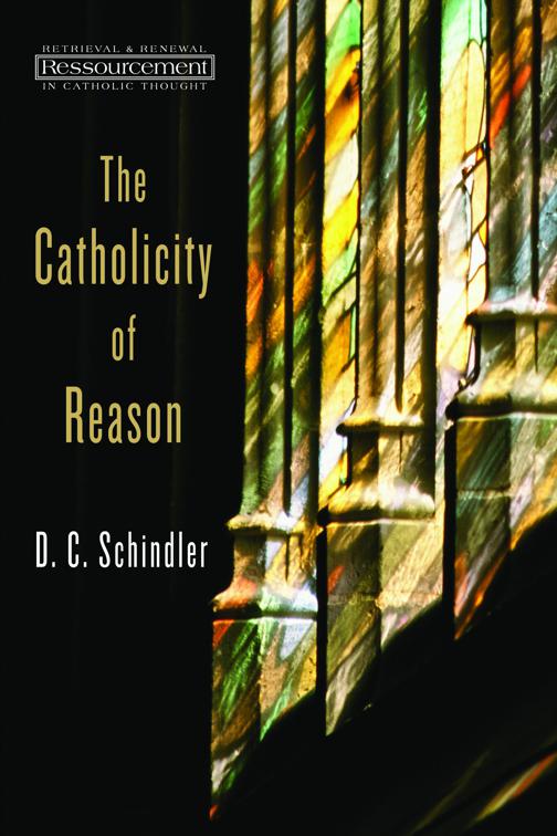 The Catholicity of Reason, Ressourcement: Retrieval and Renewal in Catholic Thought (RRRCT)