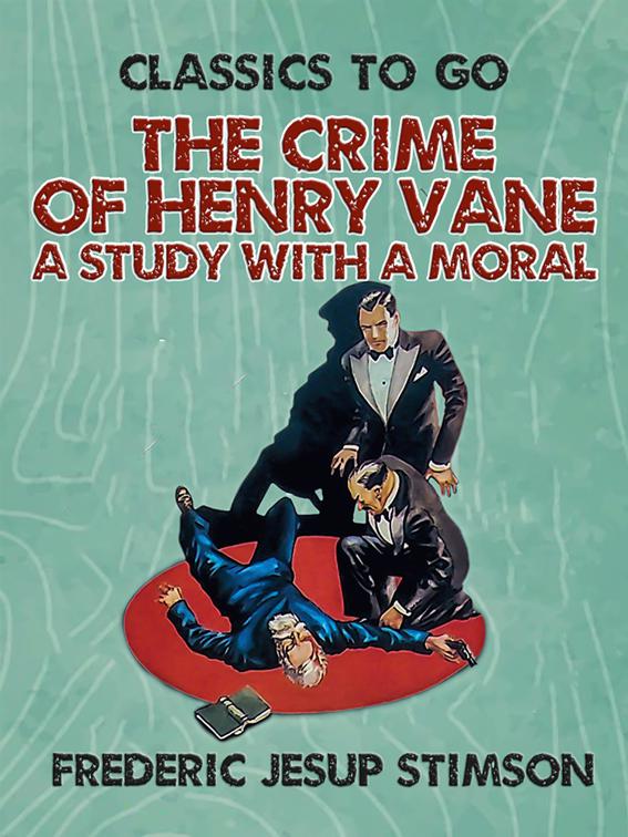 The Crime of Henry Vane A Study with a Moral, Classics To Go