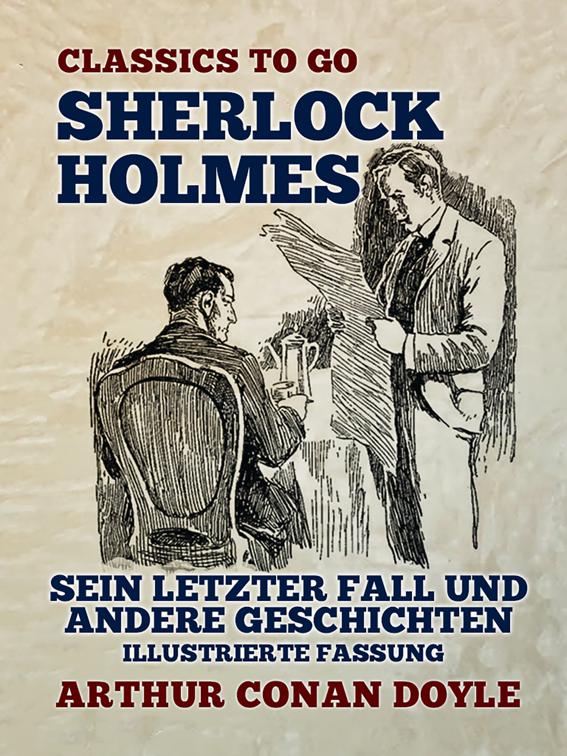 Sherlock Holmes  Sein letzter Fall und andere Geschichten  Illustrierte Fassung, Classics To Go