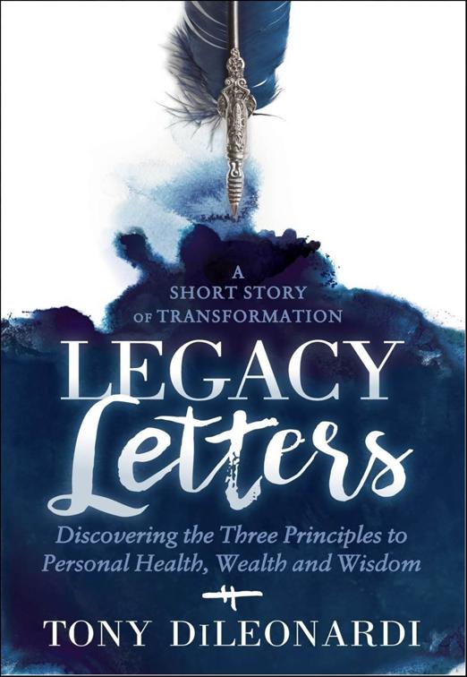 Legacy Letters: Discovering the Three Principles to Personal Health, Wealth and Wisdom