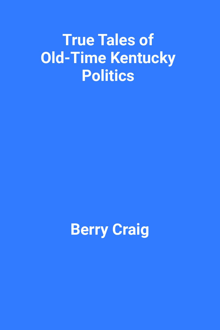 This image is the cover for the book True Tales of Old-Time Kentucky Politics