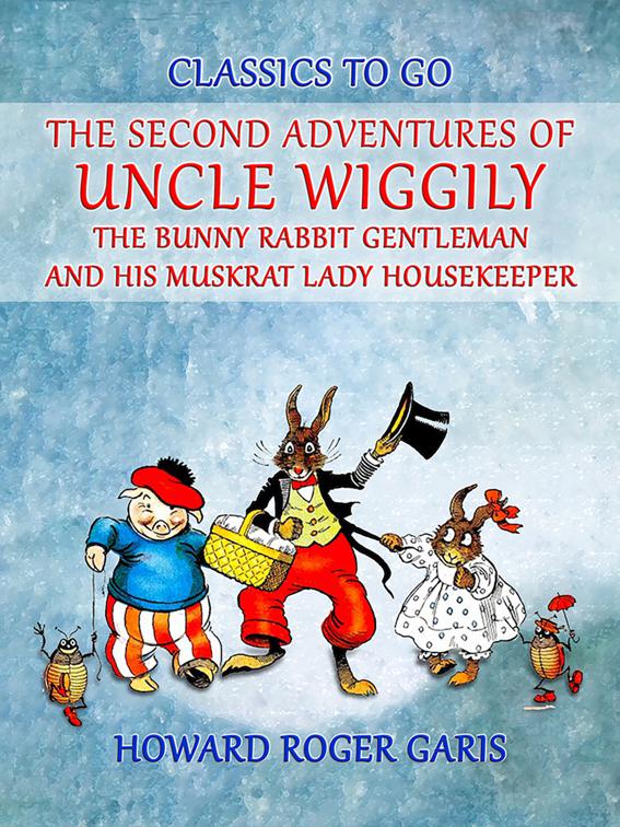 The Second Adventures of Uncle Wiggily The Bunny Rabbit Gentleman and his Muskrat Lady Housekeeper, Classics To Go