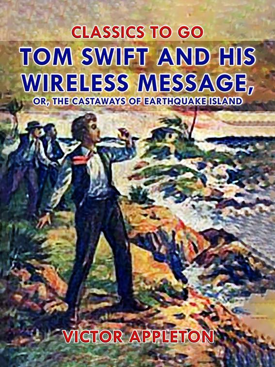 Tom Swift and His Wireless Message, or, The Castaways of Earthquake Island, Classics To Go