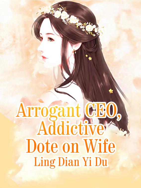 Arrogant CEO Addictive Dote on Wife, Volume 1