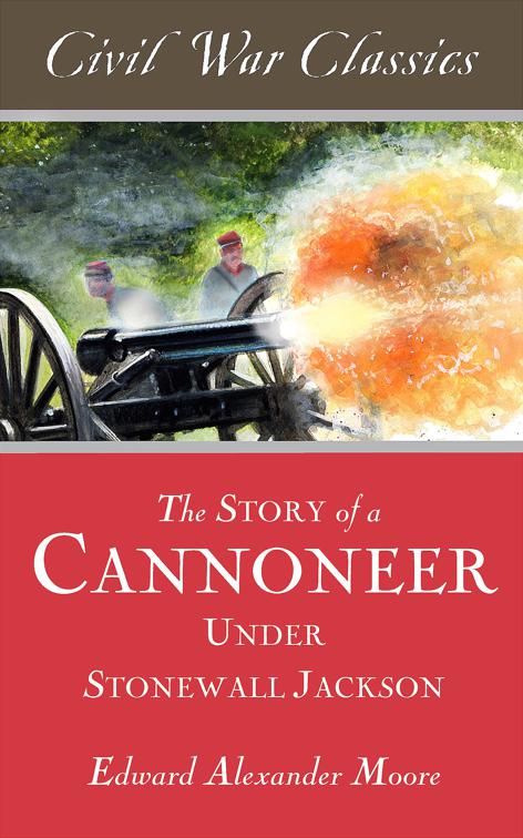 Story of a Cannoneer Under Stonewall Jackson, Civil War Classics