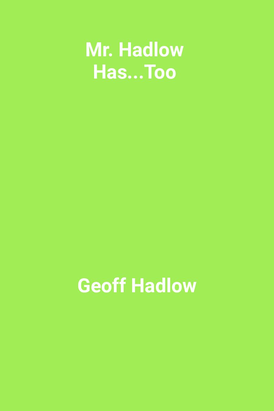 Mr. Hadlow Has...Too