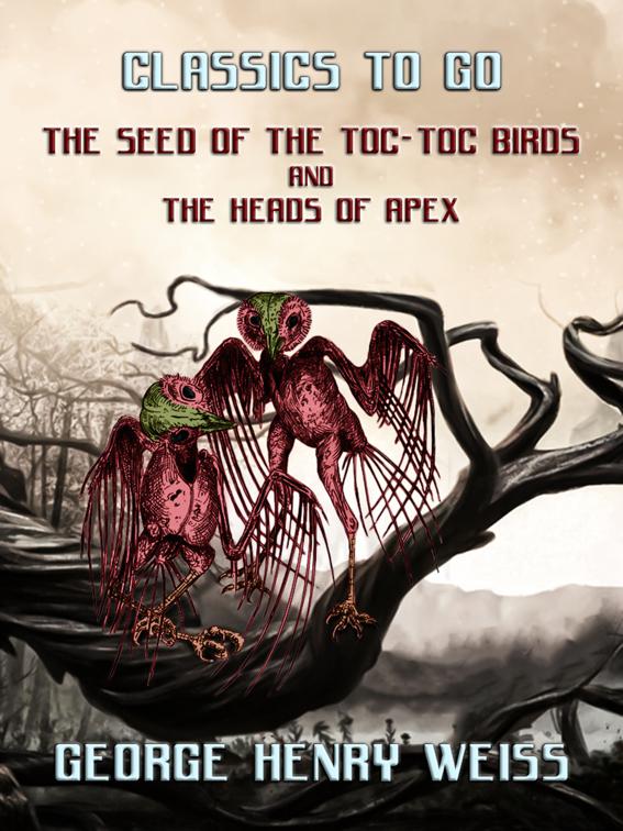 The Seed Of The Toc-Toc Birds and The Heads Of Apex, Classics To Go
