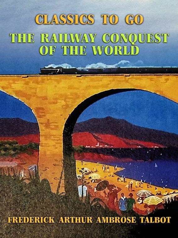 This image is the cover for the book The Railway Conquest of the World, Classics To Go