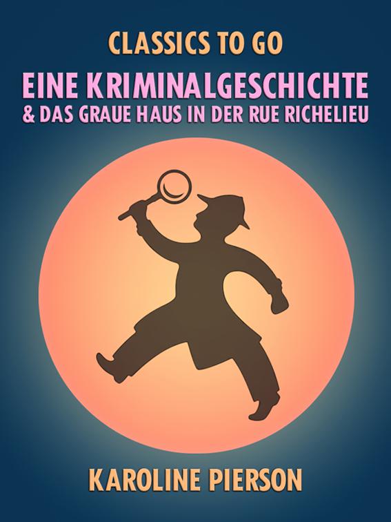 Eine Kriminalgeschichte &amp; Das graue Haus in der Rue Richelieu, Classics To Go