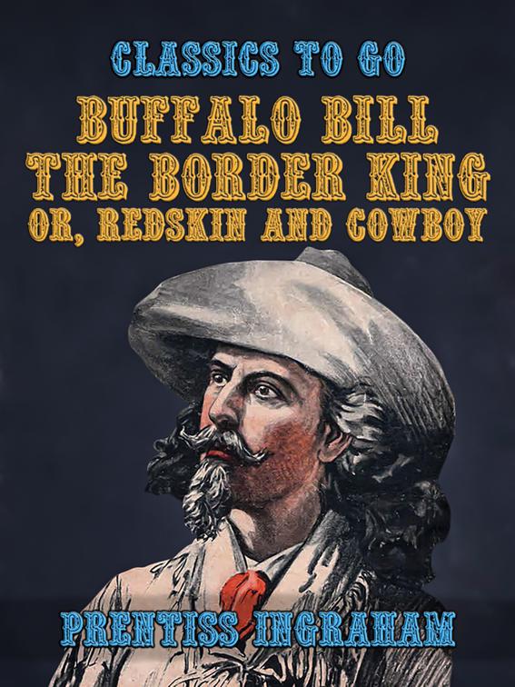 Buffalo Bill, the Border King, or, Redskin and Cowboy, Classics To Go