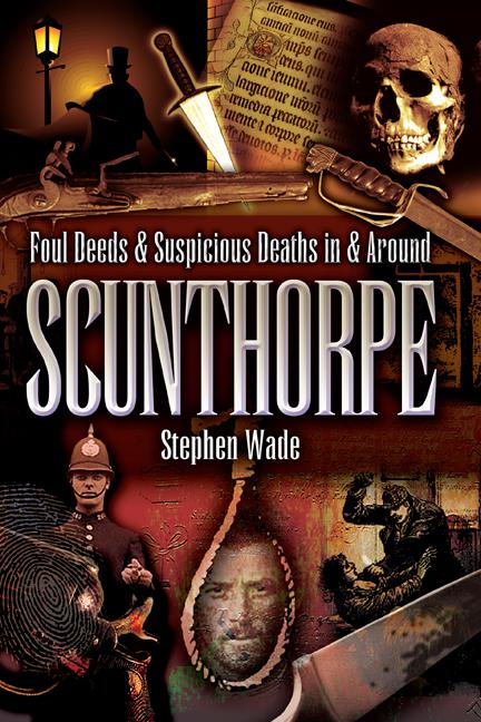 Foul Deeds &amp; Suspicious Deaths in &amp; Around Scunthorpe, Foul Deeds &amp; Suspicious Deaths