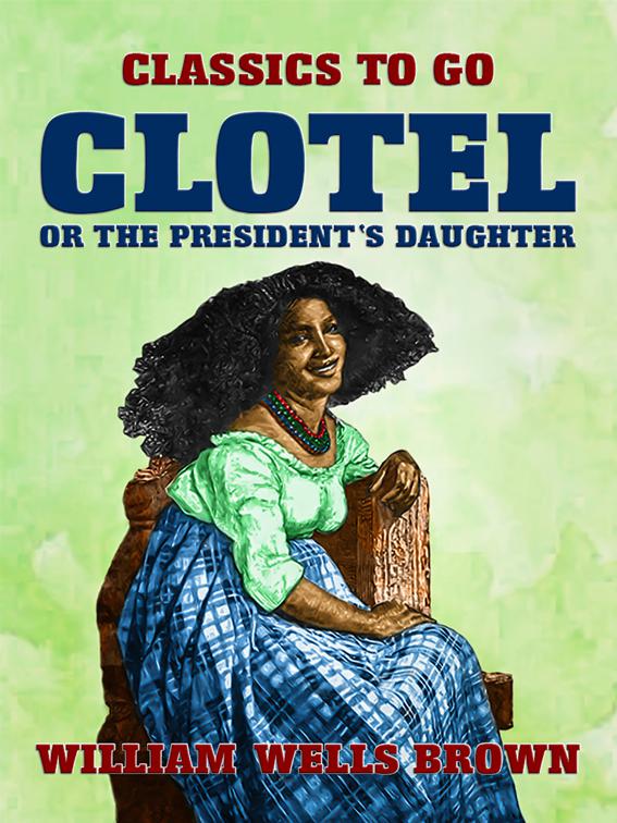 Clotel, or The President&#x27;s Daughter, Classics To Go