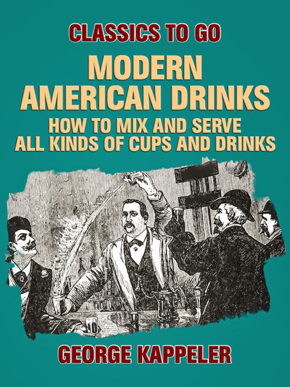 Modern American Drinks: How to Mix and Serve All Kinds of Cups and Drinks, Classics To Go