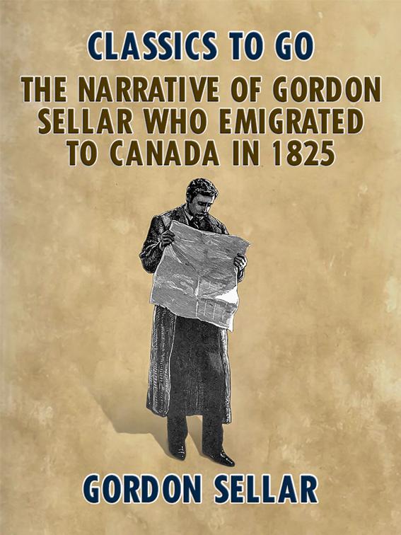 The Narrative of Gordon Sellar Who Emigrated to Canada in 1825, Classics To Go