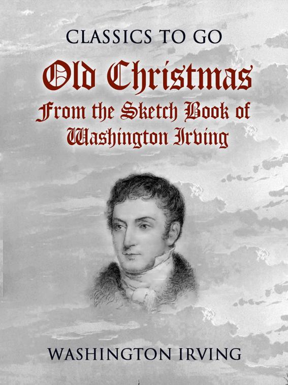 Old Christmas From the Sketch Book of Washington Irving, Classics To Go