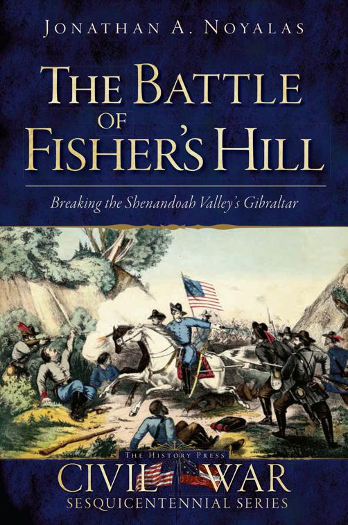 Battle of Fisher&#x27;s Hill: Breaking the Shenandoah Valley&#x27;s Gibraltar, Civil War Series