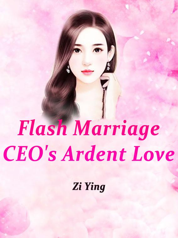 Flash Marriage: CEO&#x27;s Ardent Love, Volume 4