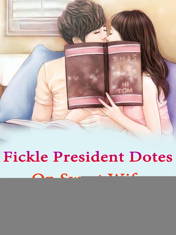 Fickle President Dotes On Sweet Wife, Volume 1