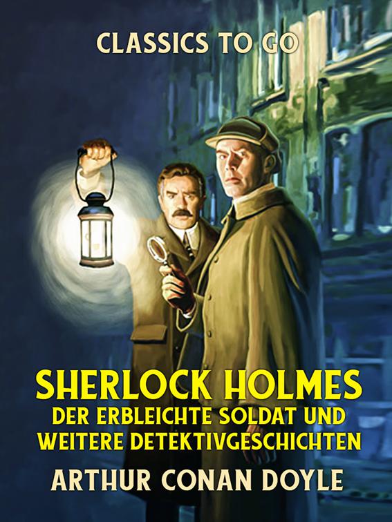 Sherlock Holmes  Der erbleichte Soldat und weitere Detektivgeschichten, Classics To Go