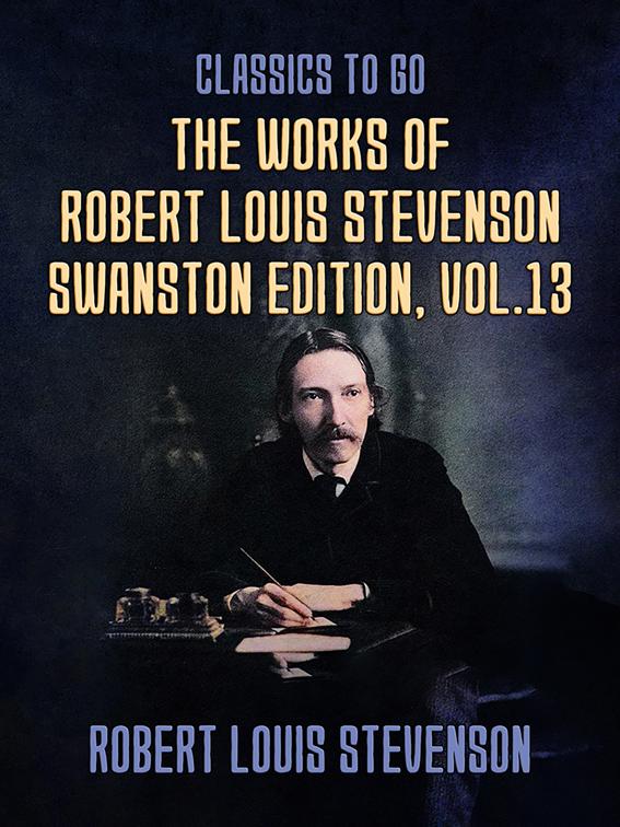 The Works of Robert Louis Stevenson - Swanston Edition, Vol 13, Classics To Go