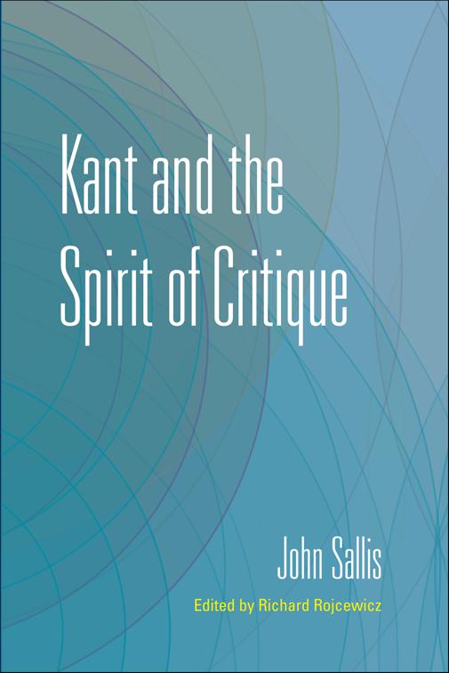 Kant and the Spirit of Critique, The Collected Writings of John Sallis