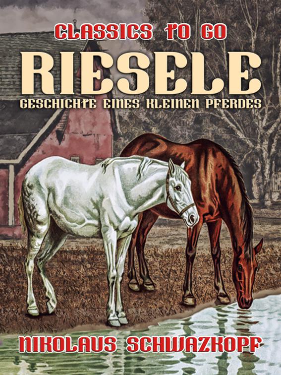 Riesele: Geschichte eines kleinen Pferdes, Classics To Go