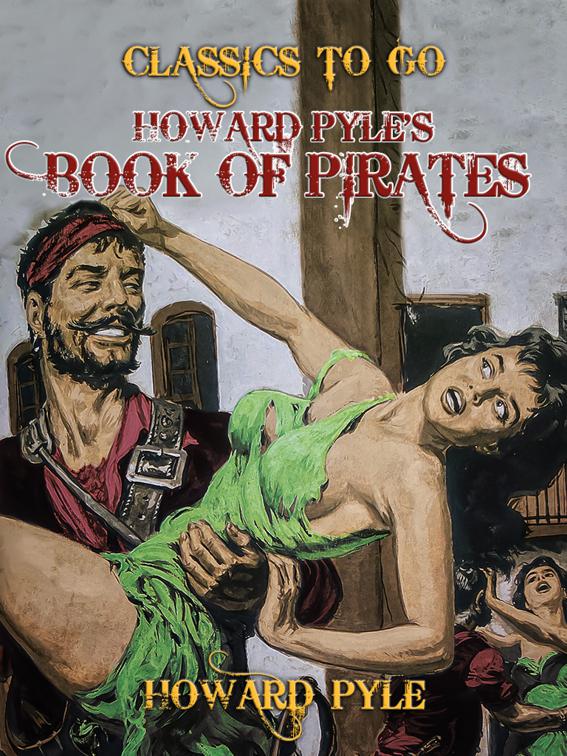 This image is the cover for the book Howard Pyle's Book of Pirates, Classics To Go