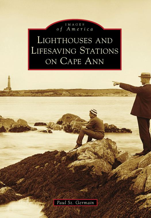 This image is the cover for the book Lighthouses and Lifesaving Stations on Cape Ann, Images of America