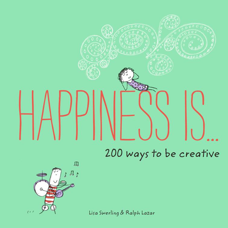 Happiness Is . . . 200 Ways to Be Creative