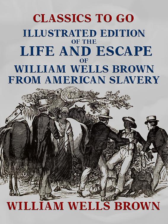 Illustrated Edition of the Life and Escape of William Wells Brown from American Slavery, Classics To Go