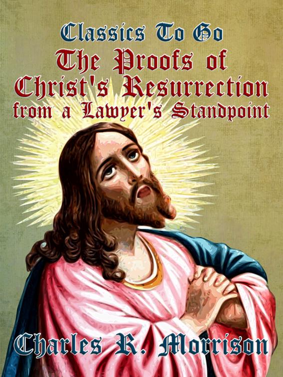 The Proofs of Christ&#x27;s Resurrection, from a Lawyer&#x27;s Standpoint, Classics To Go