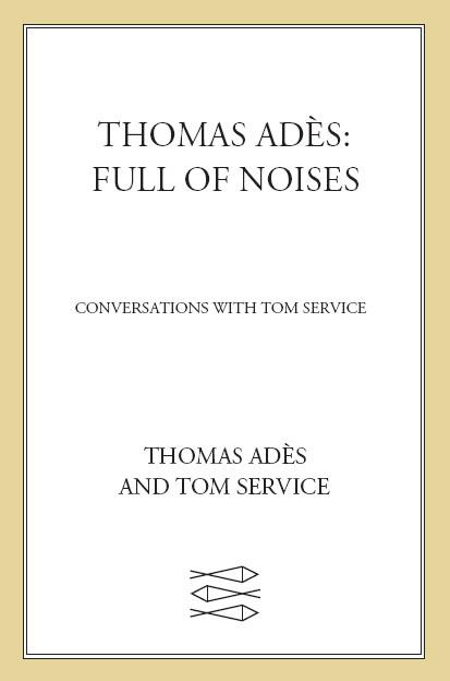 Thomas Adès: Full of Noises