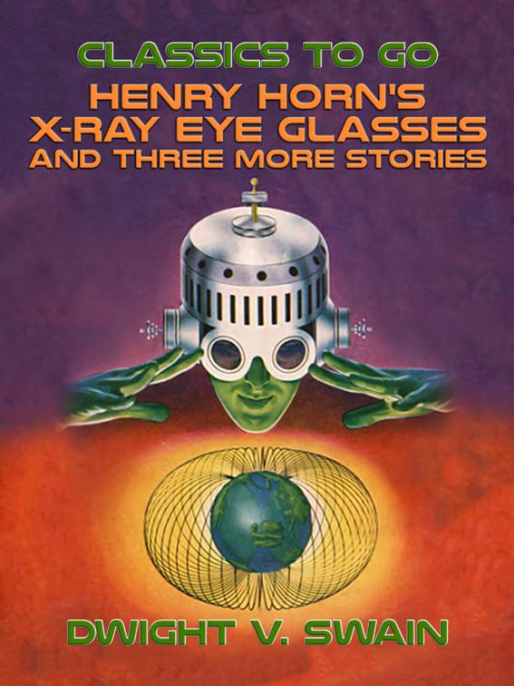 Henry Horn&#x27;s X-Ray Eye Glasses and three more stories, Classics To Go