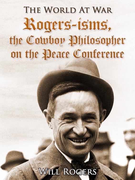 Rogers-isms, the Cowboy Philosopher on the Peace Conference, The World At War