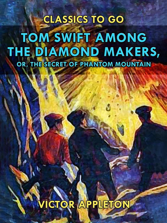 Tom Swift Among the Diamond Makers, or, The Secret of Phantom Mountain, Classics To Go
