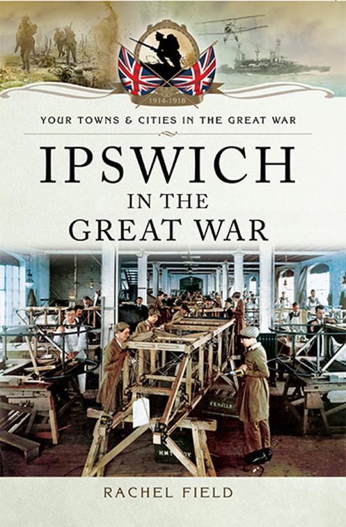 Ipswich in the Great War, Your Towns &amp; Cities in the Great War
