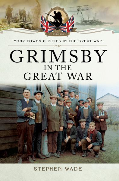 Grimsby in the Great War, Your Towns &amp; Cities in the Great War