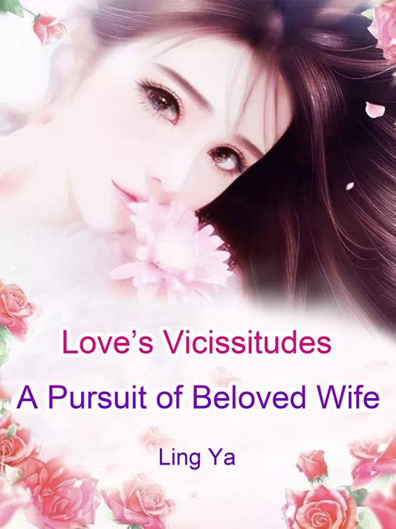 This image is the cover for the book Love’s Vicissitudes: A Pursuit of Beloved Wife, Volume 1