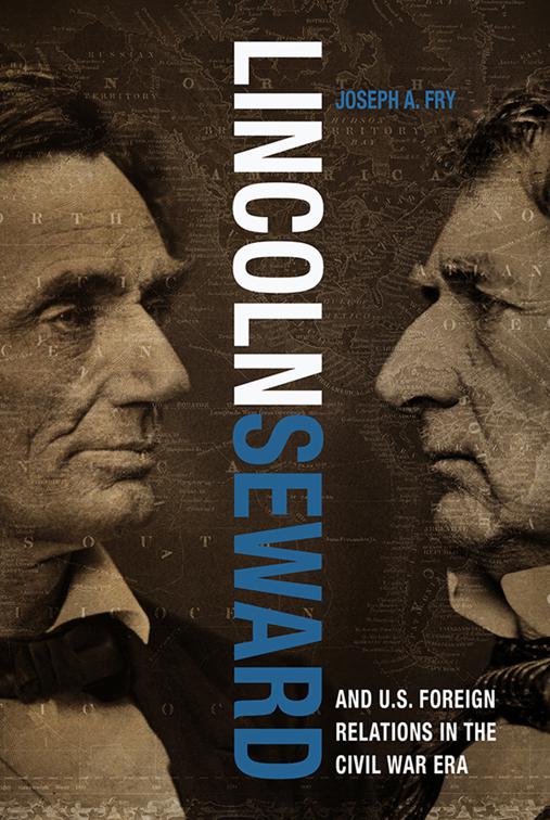 Lincoln, Seward, and U.S. Foreign Relations in the Civil War Era, Studies in Conflict, Diplomacy, and Peace