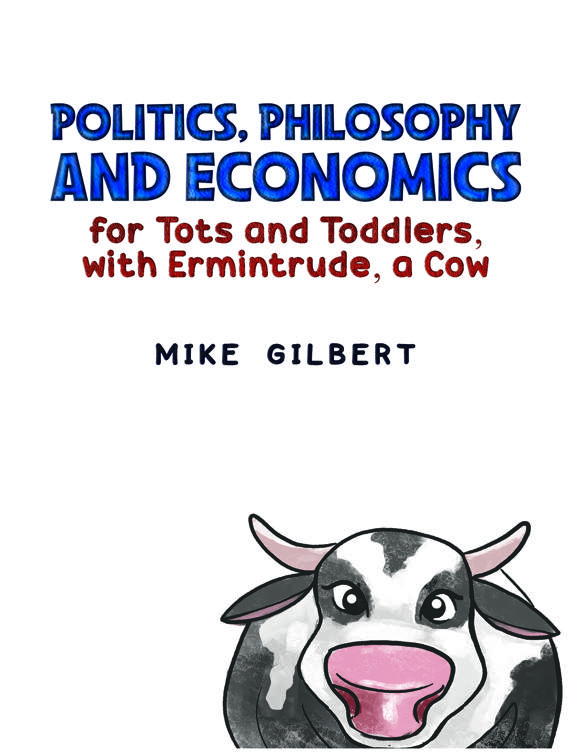 Politics, Philosophy and Economics for Tots and Toddlers, with Ermintrude, a Cow