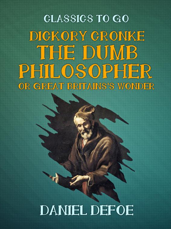 Dickory Cronke The Dumb Philosopher or Great Britains&#x27;s Wonder, Classics To Go